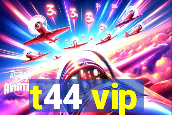 t44 vip